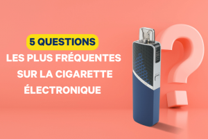 Réponses incontournables aux 5 questions les plus fréquentes sur la cigarette électronique